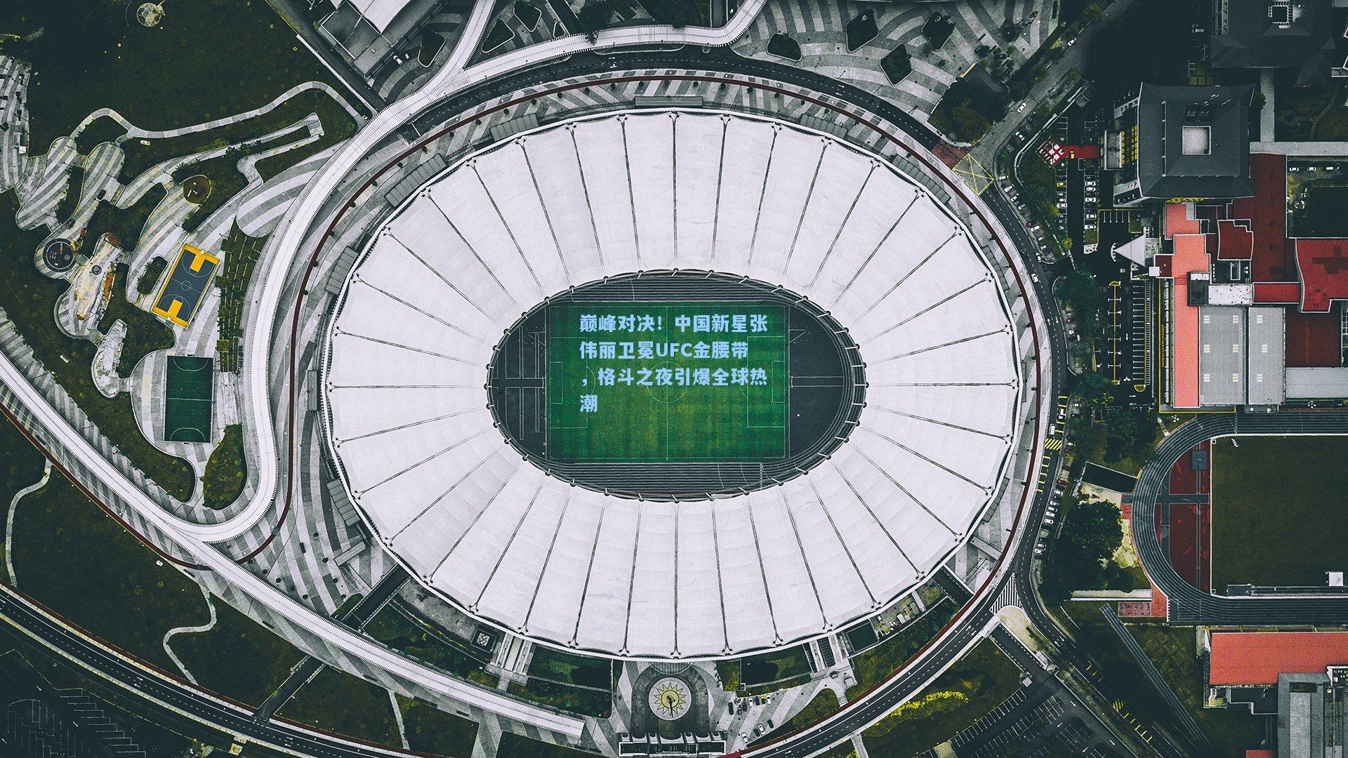 巅峰对决！中国新星张伟丽卫冕UFC金腰带，格斗之夜引爆全球热潮